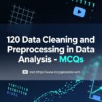 120 Data Cleaning and Preprocessing in Data Analysis – MCQs