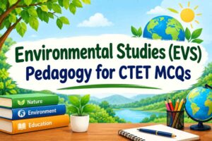 Environmental Studies (EVS) Pedagogy for CTET MCQs
